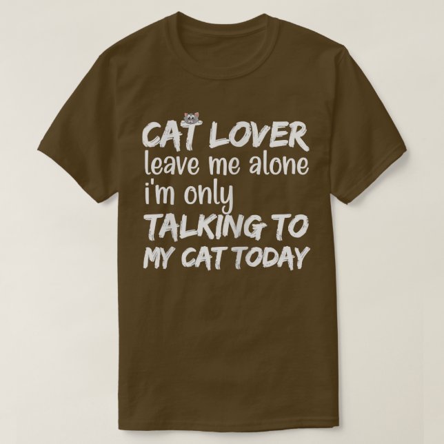 Womens Cat lover leave me alone i'm only talking t T-Shirt (Design Front)