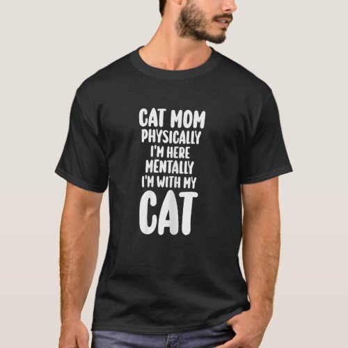 Womens cat mom physically Im here mentally Im my T_Shirt