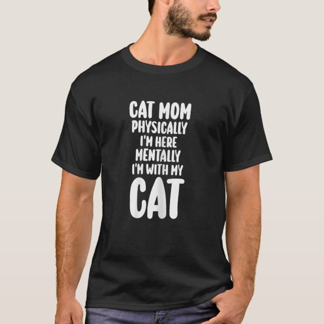 Womens cat mom physically I'm here mentally I'm my T-Shirt (Front)