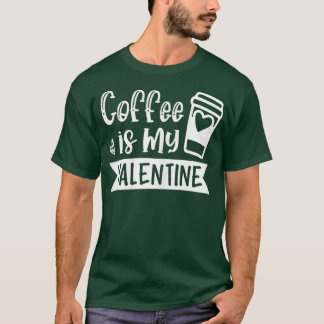 Womens Coffee Is My Valentine - Coffee Lover Vale T-Shirt