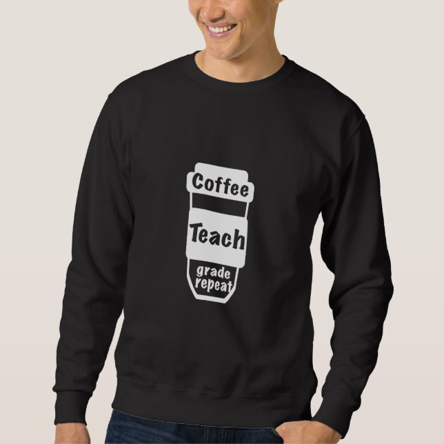 Women's Coffee Teach Grade Repeat Coffee  Teacher Sweatshirt (Front)