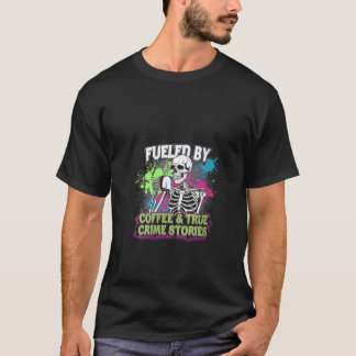 Womens Coffee True Crime Skeleton Quote True Crime T-Shirt