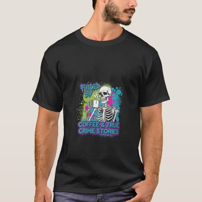 Womens Coffee True Crime Skeleton Quote True Crime T-Shirt (Front)