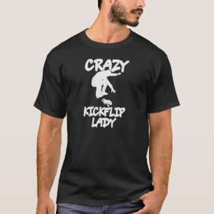 Womens Crazy Kickflip Lady For Your Skateboarder W T-Shirt
