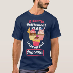Womens Cupcake Baking Funny Bake Lover Retirement  T-Shirt
