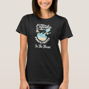 Womens Cupcake Baking Punch People In The Throat B T-Shirt