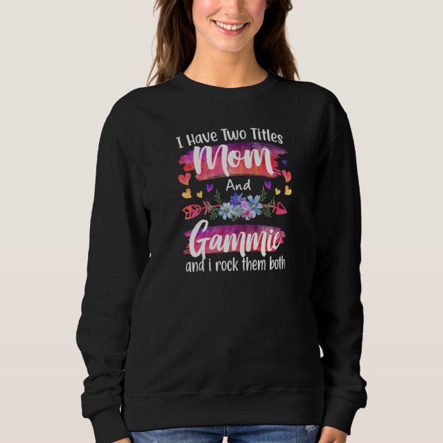 Womens Cute I Have To Titles Mom And Gammie Women  Sweatshirt (Front)