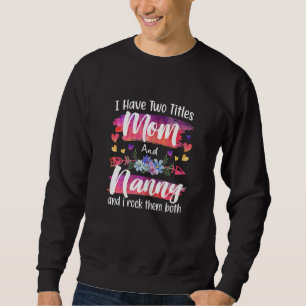 Womens Cute I Have To Titles Mom And Nanny Women M Sweatshirt
