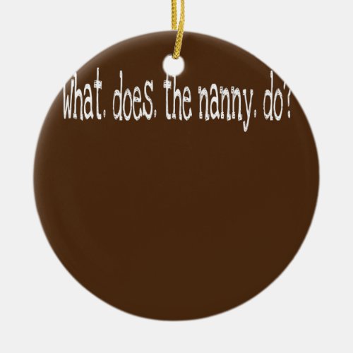 Womens Cute nanny What does the nanny do saying Ceramic Ornament