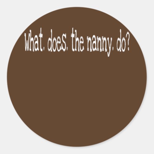 Womens Cute nanny What does the nanny do saying Classic Round Sticker