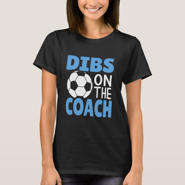 Womens Dibs On The Coach Funny Soccer Saying T-Shirt (Front)