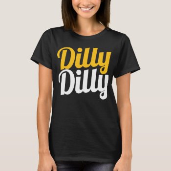 Women's Dilly Dilly Shirt by 785tees at Zazzle