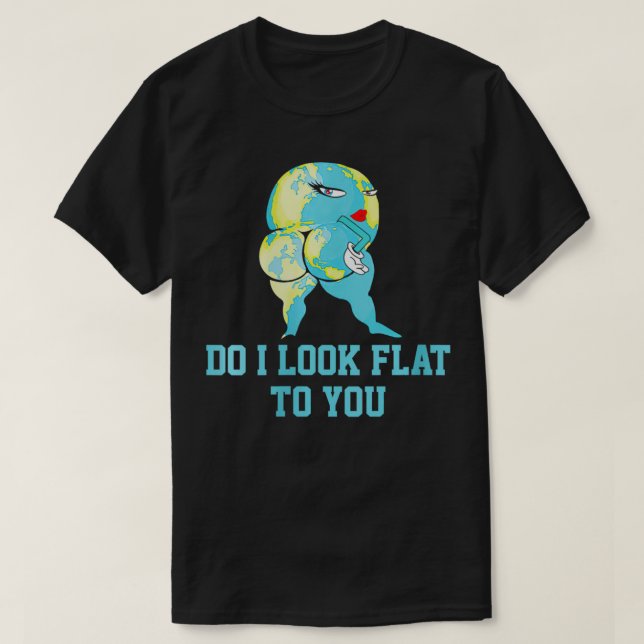 Womens Do I Look Flat To You Earth Day Funny Girls T-Shirt (Design Front)