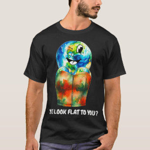 Womens Do I Look Flat To You Funny Mother Earth Da T-Shirt
