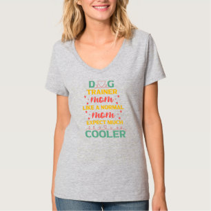 Womens Dog Trainer Mom Like A Normal Mom Expect T-Shirt