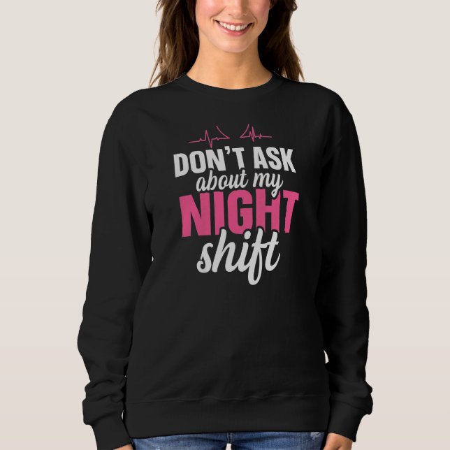 Womens Don't ask about my night shift Quote for a  Sweatshirt (Front)
