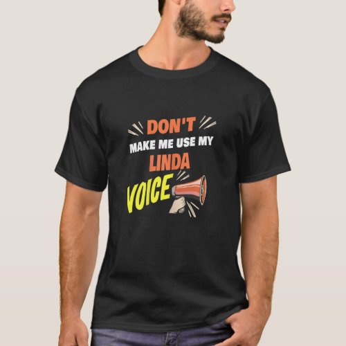 Womens Dont Make Me Use My Linda Voice Funny Lind T_Shirt