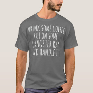 Womens Drink Some Coffee Put on Some Gangster Rap T-Shirt