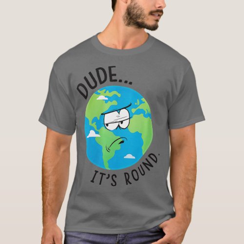 Womens Dude Its Round  Funny Earth Not Flat Pro Sc T_Shirt