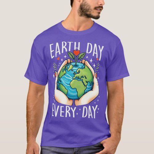Womens Earth Day Everyday Planet Anniversary T_Shirt