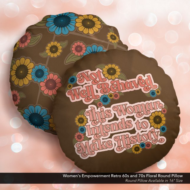 Women's Empowerment Retro 60s and 70s Floral Round Pillow (Not Well Behaved - Women's Empowerment Round Pillow with a Retro 60s and 70s Floral Design.)