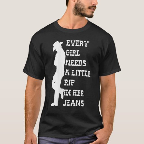 Womens Every Girl Needs A Little Rip In Her Jeans T_Shirt