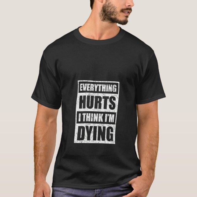 Womens Everything Hurts I Think I'm Dying Funny Gy T-Shirt (Front)