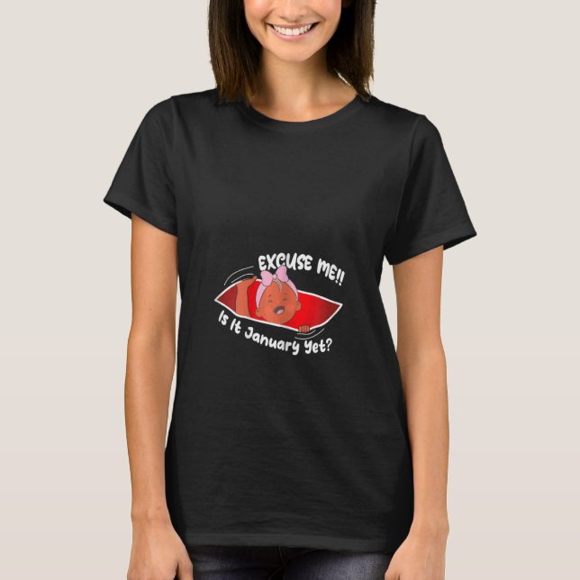 Womens Excuse me is it January yet Cute Baby Girl  T-Shirt (Front)