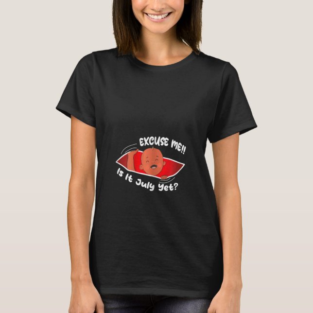 Womens Excuse me is it July yet Cute Baby Boy  Pre T-Shirt (Front)