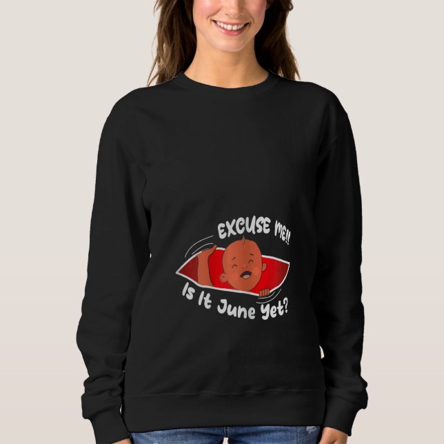 Womens Excuse me is it June yet Cute Baby Boy  Pre Sweatshirt (Front)