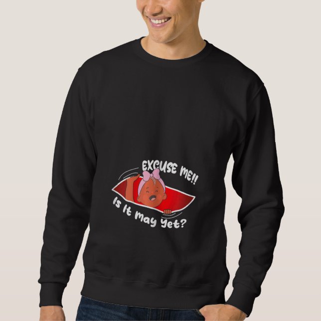 Womens Excuse me is it May yet Cute Baby Girl  Pre Sweatshirt (Front)