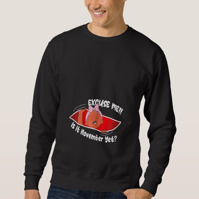 Womens Excuse me is it November yet Cute Baby Girl Sweatshirt (Front)
