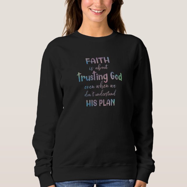 Womens Faith Trusting God Quote Christian Sweatshirt (Front)
