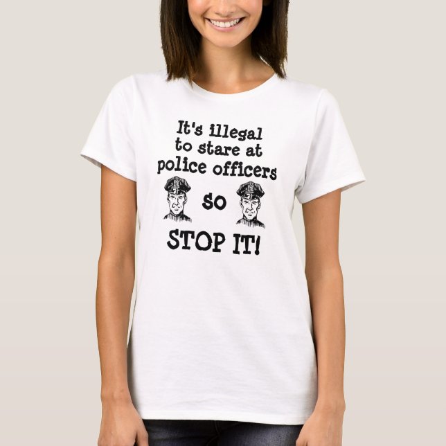 Women's fashion IT'S ILLEGAL TO STARE AT POLICE T-Shirt (Front)