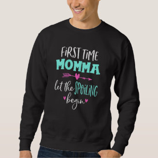 Womens First Time Momma let the Spoiling Begin Fun Sweatshirt