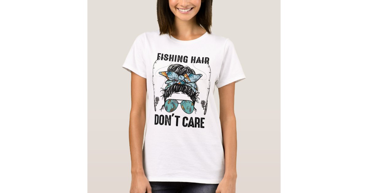 Womens Fishing Hair Don't Care Messy Bun Girl T-Shirt