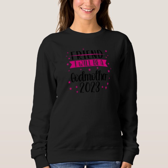 Womens Friend I will be a godmother 2023 Family  1 Sweatshirt (Front)