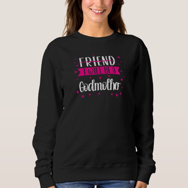 Womens Friend I will be a godmother Family  1 Sweatshirt (Front)