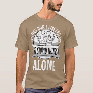 Womens Friends Dont Let Friends Do Stupid Things A T-Shirt