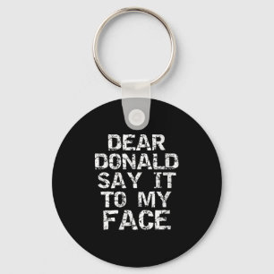 Womens Funny Dear Donald Say It To My Face Electio Keychain