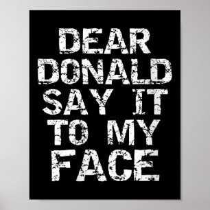 Womens Funny Dear Donald Say It To My Face Electio Poster