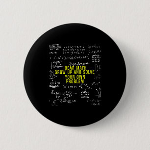 Womens Funny Dear Math Grow Up And Solve Your Own Button