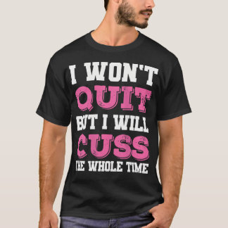 Womens Funny Gym Fitness I Won'T Quit But I Will C T-Shirt