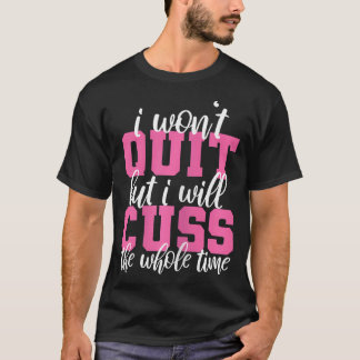 Womens Funny Gym Fitness I Won'T Quit But I Will C T-Shirt