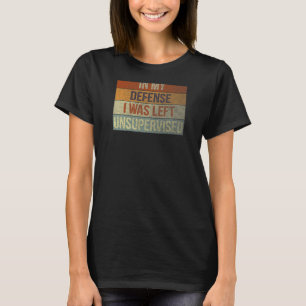 Womens Funny In my defense i was left unsupervised T-Shirt