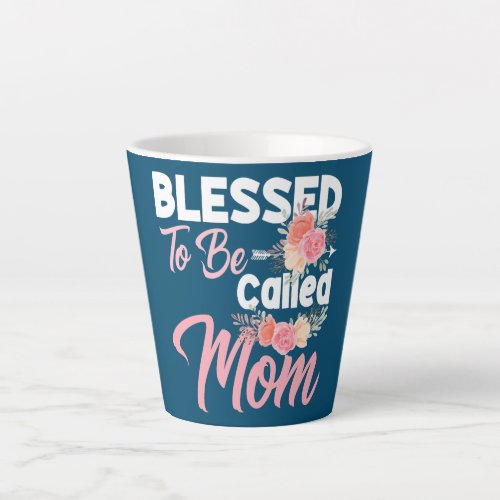 Womens Funny Moms Quote Blessed to Be Called Mom Latte Mug