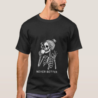 Womens Funny Never Better Skeleton Drinking Coffee T-Shirt