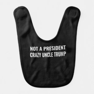 Womens Funny Not A President Crazy Uncle Trump Baby Bib