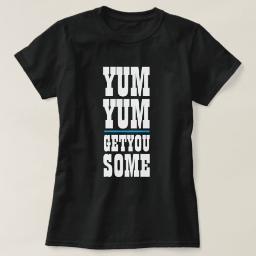 Womens Funny Novelty YUM YUM GET YOU SOME  T_Shirt