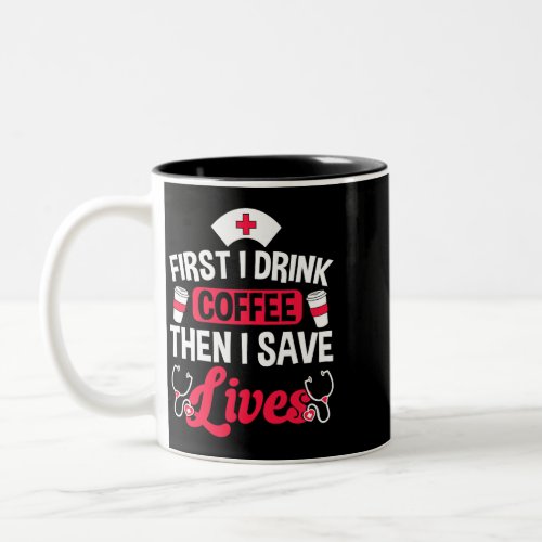 Womens Funny Nurse First I Drink Coffee Then Save  Two_Tone Coffee Mug